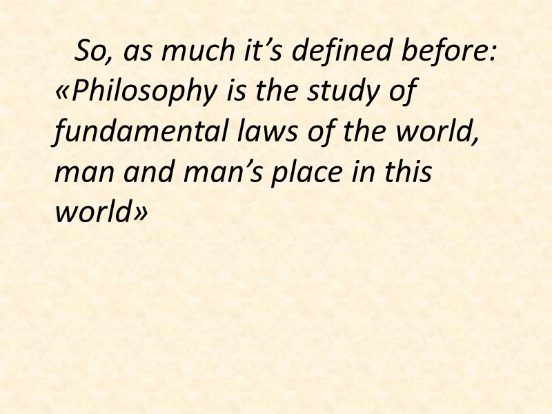 So, as much it’s defined before: «Philosophy is the study of fundamental laws of